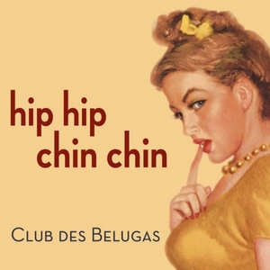 CLUB DES BELUGAS - Hip Hip Chin Chin EP