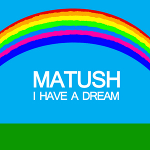 MATUSH - I Have A Dream