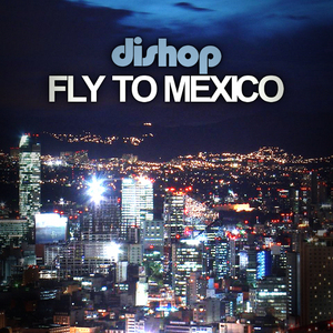 DISHOP - Fly To Mexico