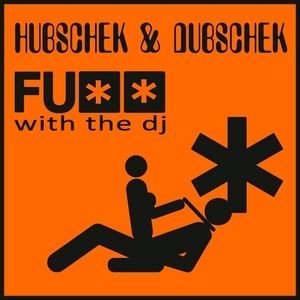 HUBSCHEK & DUBSCHEK - Fuck With The DJ