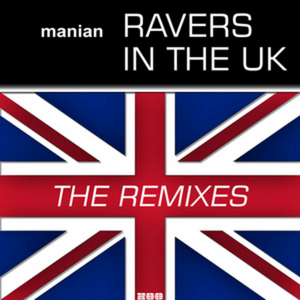 MANIAN - Ravers In The UK (The Remixes)