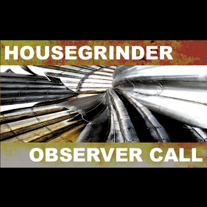 HOUSE GRINDER - Observer Call