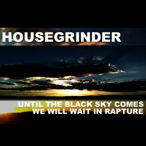 HOUSE GRINDER - Until The Black Sky Comes We Will Wait In Rapture