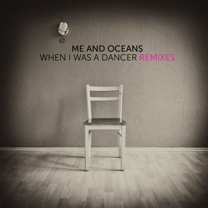 ME & OCEANS - When I Was A Dancer (Remixes)