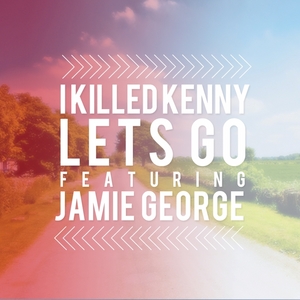 I KILLED KENNY feat JAMIE GEORGE - Lets Go