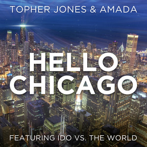 JONES, Topher/AMADA feat IDO vs THE WORLD - Hello Chicago