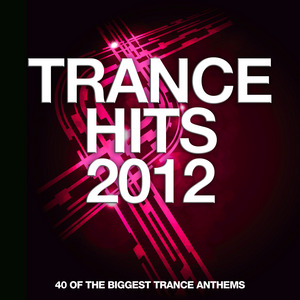 VARIOUS - Trance Hits 2012: 40 Of The Biggest Trance Anthems
