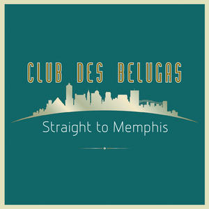 CLUB DES BELUGAS - Straight To Memphis