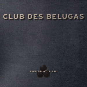 CLUB DES BELUGAS - Caviar At 3 AM