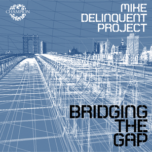 MIKE DELINQUENT PROJECT - Bridging The Gap