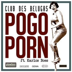 CLUB DES BELUGAS feat KARLOS BOES - Pogo Porn