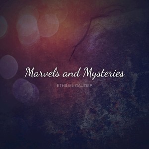 ETHILIEL GAUTIER - Marvels And Mysteries