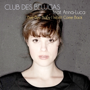 CLUB DES BELUGAS feat ANNA-LUCA - Bye-Bye Baby I Won't Come Back