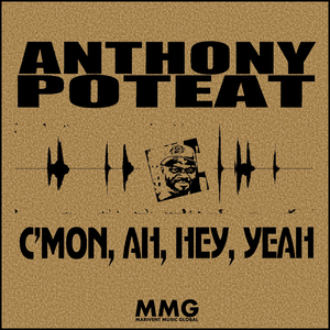 ANTHONY POTEAT - C'Mon, Ah, Hey, Yeah