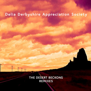 DELIA DERBYSHIRE APPRECIATION SOCIETY - The Desert Beckons (Remixes)