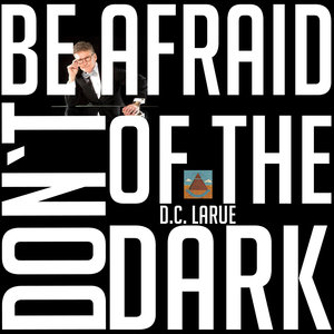 DC LARUE - Don't Be Afraid Of The Dark