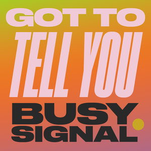 BUSY SIGNAL - Got To Tell You