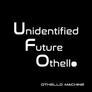 OTHELLO MACHINE - Unidentified Future Othello