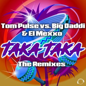 TOM PULSE vs BIG DADDI/EL MEXXO - Taka Taka (The Remixes)