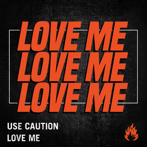 USE CAUTION - Love Me
