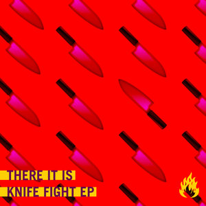 THERE IT IS - Knife Fight EP