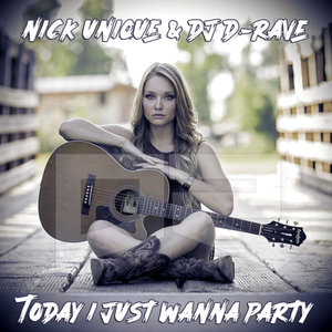 NICK UNIQUE/DJ D-RAVE - Today I Just Wanna Party