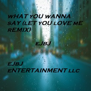 What You Wanna Say Let You Love Me Remix By Ejbj On Mp3 Wav Flac Aiff Alac At Juno Download