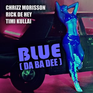 CHRIZZ MORISSON/RICK de HEY/TIMI KULLAI - Blue (Da Ba Dee)