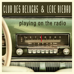 CLUB DES BELUGAS/LENE RIEBAU - Playing On The Radio