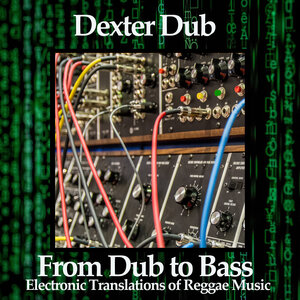 Dexter Dub - From Dub To Bass (Electronic Translations Of Reggae Music)