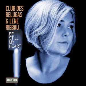 Club des Belugas/Lene Riebau - Be Still My Heart