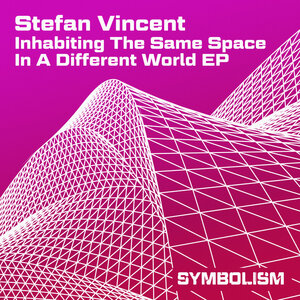 Stefan Vincent - Inhabiting The Same Space In A Different World EP