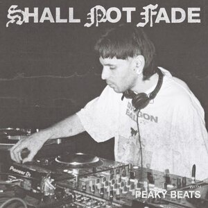 PEAKY BEATS/VARIOUS - Shall Not Fade (DJ Mix)