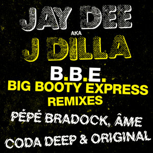 J Dilla/Jay Dee - B.B.E. - Big Booty Express (Remixes)