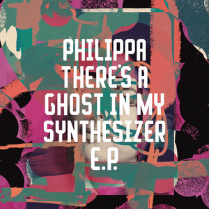 Philippa - There's A Ghost In My Synthesizer EP