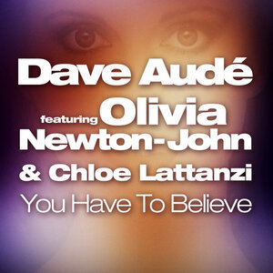 Dave Aude feat Olivia Newton-John/Chloe Lattanzi - You Have To Believe
