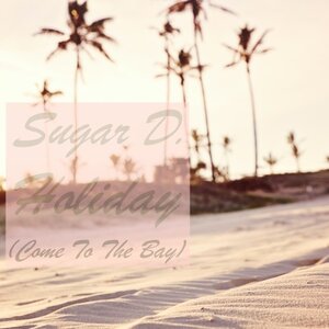 Sugar D. - Holiday (Come To The Bay)