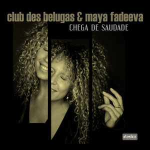 Club des Belugas/Maya Fadeeva - Chega De Saudade