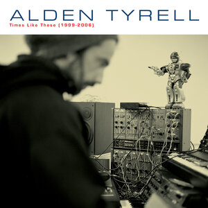 Alden Tyrell - Times Like These 1999-2006 (2025 Remaster)