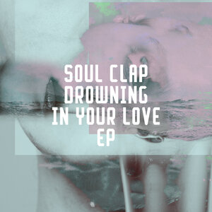 Soul Clap - Drowning In Your Love EP