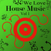 We Love House Music: Vol 1 (unmixed tracks)