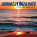 Sunset At Ibiza Cafe Vol 1