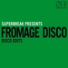 Superbreak Presents Fromage Disco (Disco edits)