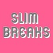 Slim breaks
