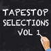 Tapestop Selections Vol 1