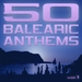50 Balearic Anthems (Best Of Ibiza Trance House Vol 1)