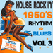 House Rockin' 1950s Rhythm & Blues Vol 3
