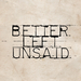 Better Left Unsaid