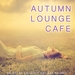 Autumn Lounge Cafe (Selected Chillout & Bar Sounds)