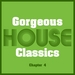 Gorgeous House Classics Chapt 4